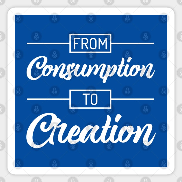 From Consumption To Creation | Productivity | Quotes | Royal Blue Magnet by Wintre2